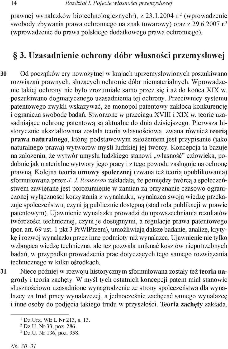 Uzasadnienie ochrony dóbr własności przemysłowej Od początków ery nowożytnej w krajach uprzemysłowionych poszukiwano rozwiązań prawnych, służących ochronie dóbr niematerialnych.