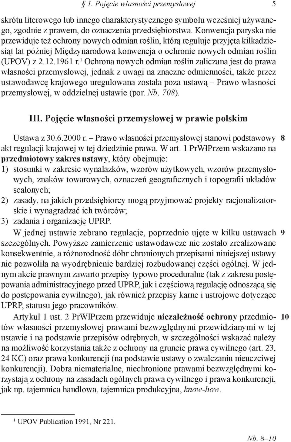 Ochrona nowych odmian roślin zaliczana jest do prawa własności przemysłowej, jednak z uwagi na znaczne odmienności, także przez ustawodawcę krajowego uregulowana została poza ustawą Prawo własności