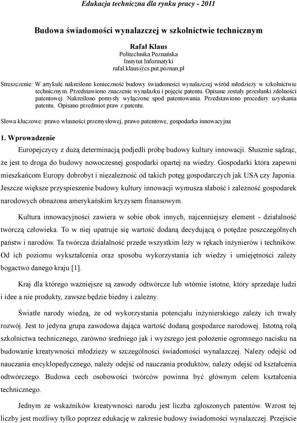 Opisane zostały przesłanki zdolności patentowej. Nakreślono pomysły wyłączone spod patentowania. Przedstawiono procedury uzyskania patentu. Opisano przedmiot praw z patentu.