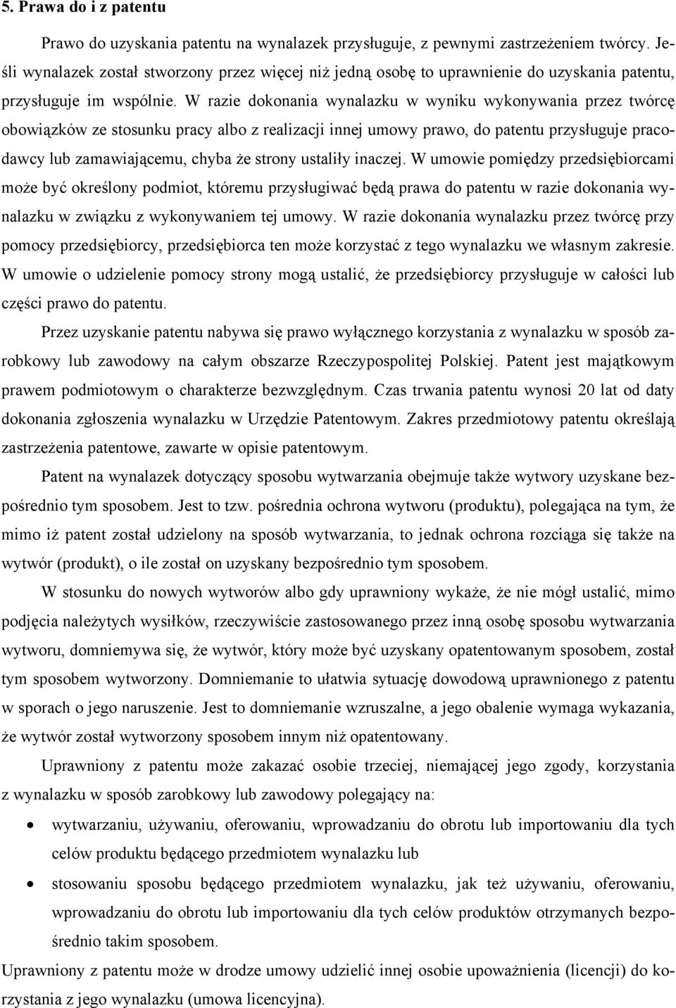 W razie dokonania wynalazku w wyniku wykonywania przez twórcę obowiązków ze stosunku pracy albo z realizacji innej umowy prawo, do patentu przysługuje pracodawcy lub zamawiającemu, chyba że strony