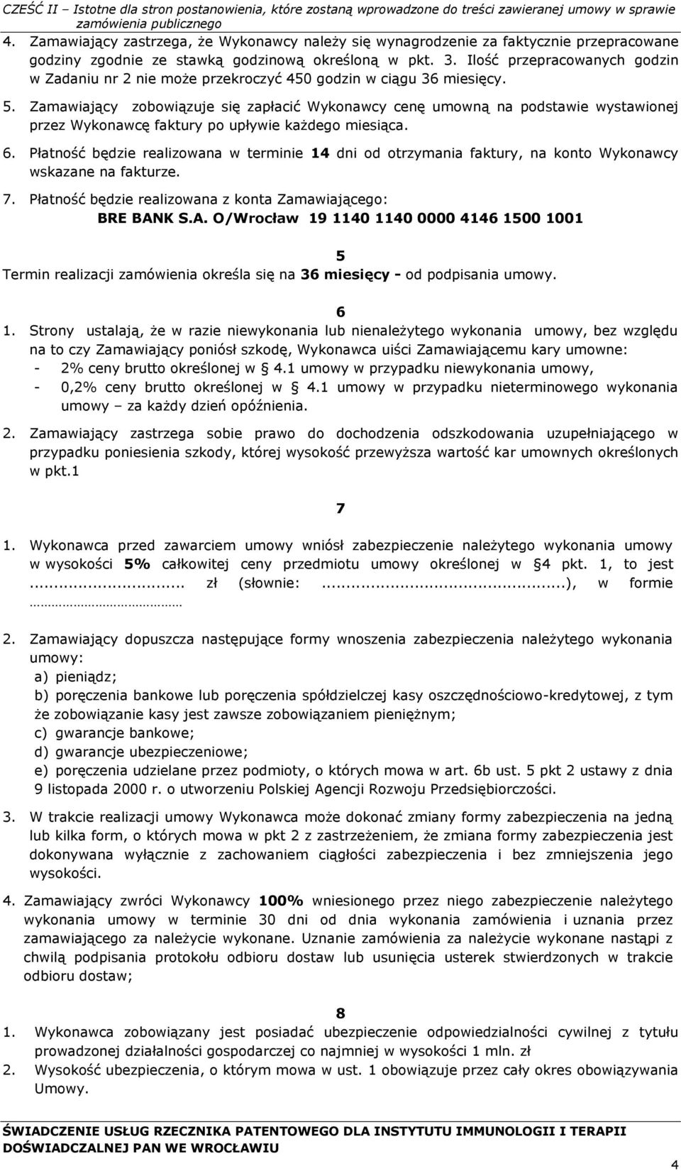 Zamawiający zobowiązuje się zapłacić Wykonawcy cenę umowną na podstawie wystawionej przez Wykonawcę faktury po upływie każdego miesiąca. 6.