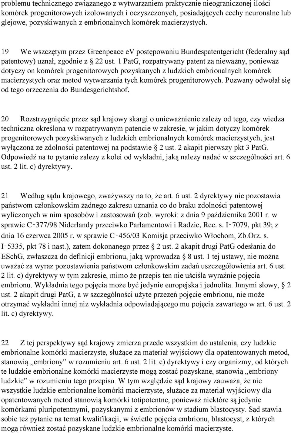 1 PatG, rozpatrywany patent za nieważny, ponieważ dotyczy on komórek progenitorowych pozyskanych z ludzkich embrionalnych komórek macierzystych oraz metod wytwarzania tych komórek progenitorowych.