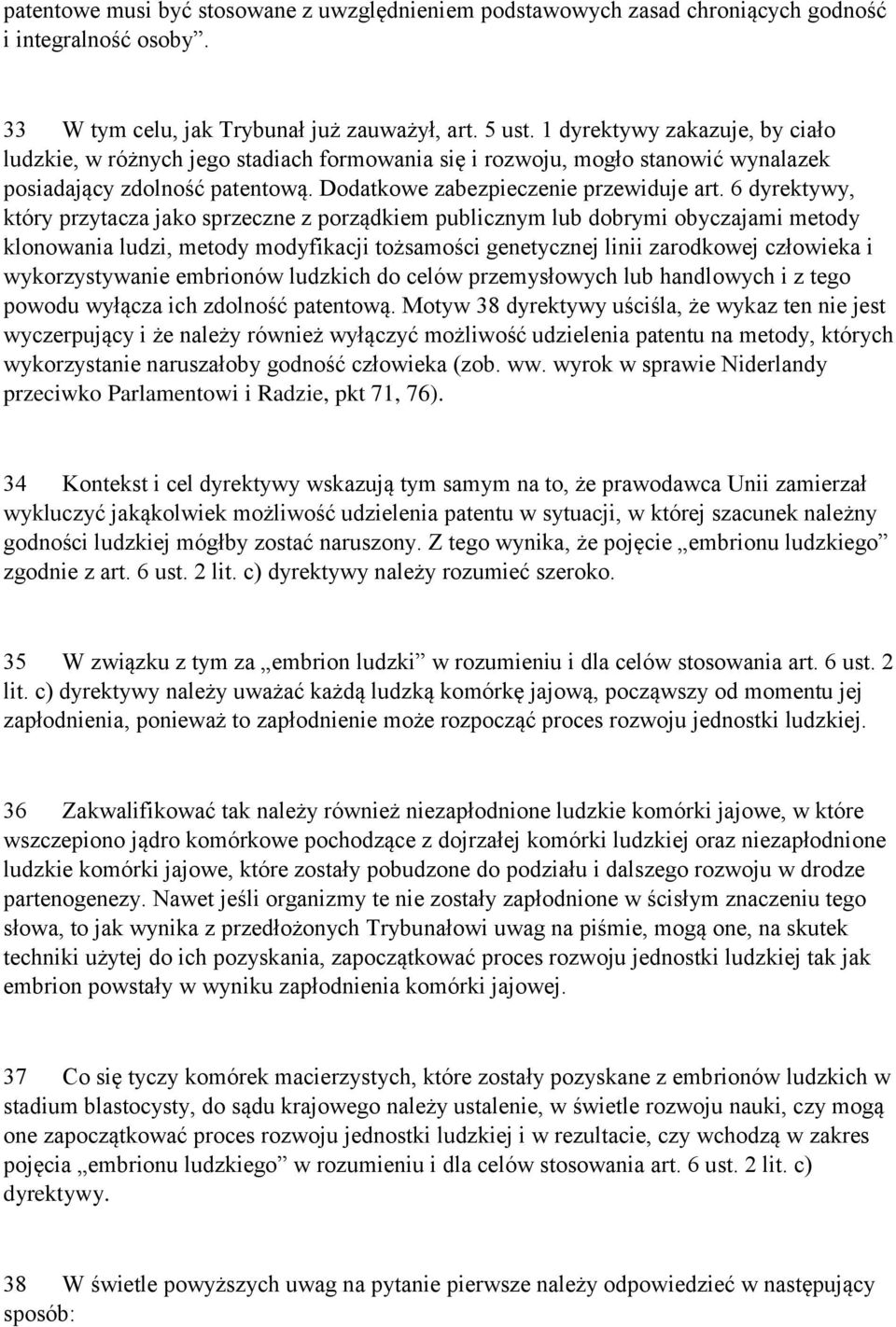 6 dyrektywy, który przytacza jako sprzeczne z porządkiem publicznym lub dobrymi obyczajami metody klonowania ludzi, metody modyfikacji tożsamości genetycznej linii zarodkowej człowieka i