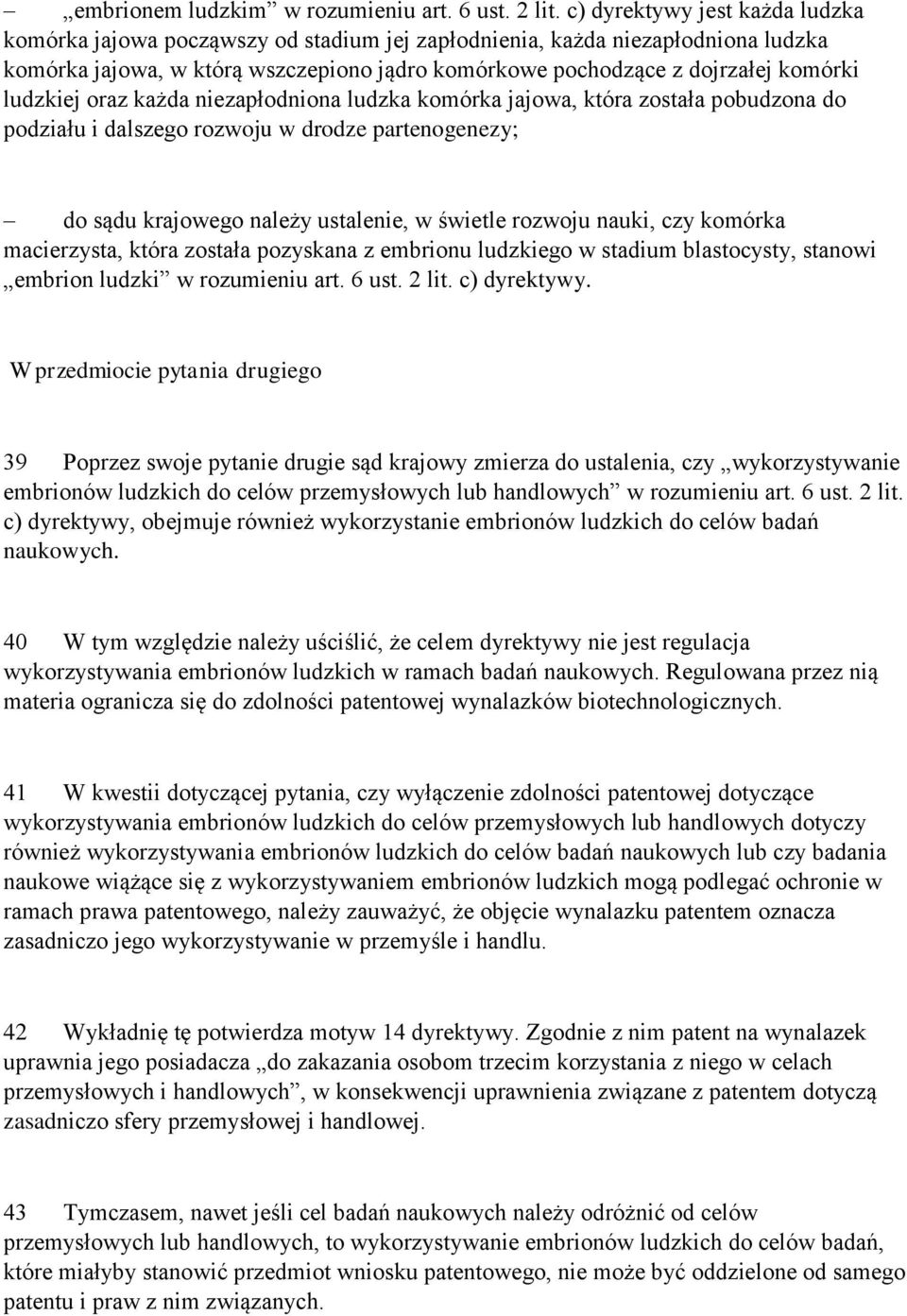 ludzkiej oraz każda niezapłodniona ludzka komórka jajowa, która została pobudzona do podziału i dalszego rozwoju w drodze partenogenezy; do sądu krajowego należy ustalenie, w świetle rozwoju nauki,