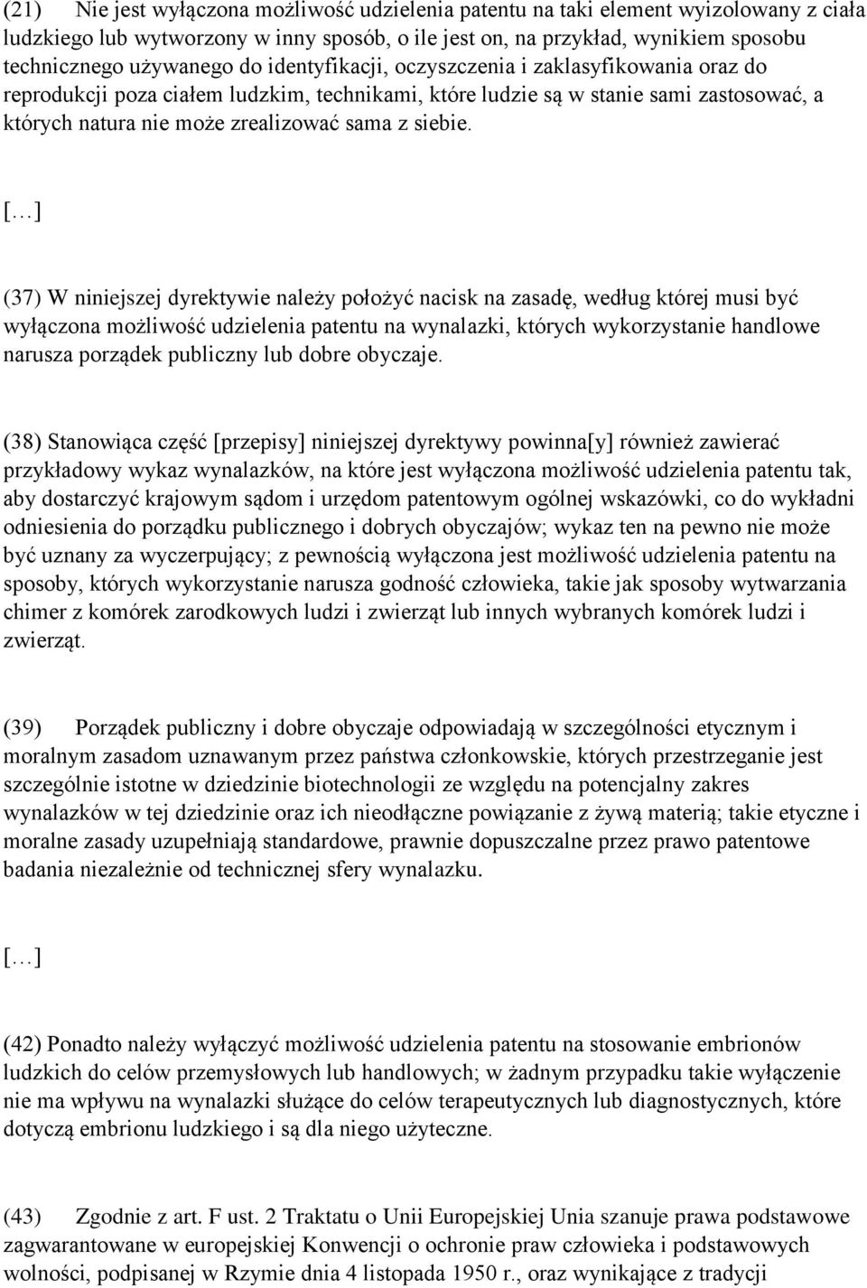 (37) W niniejszej dyrektywie należy położyć nacisk na zasadę, według której musi być wyłączona możliwość udzielenia patentu na wynalazki, których wykorzystanie handlowe narusza porządek publiczny lub