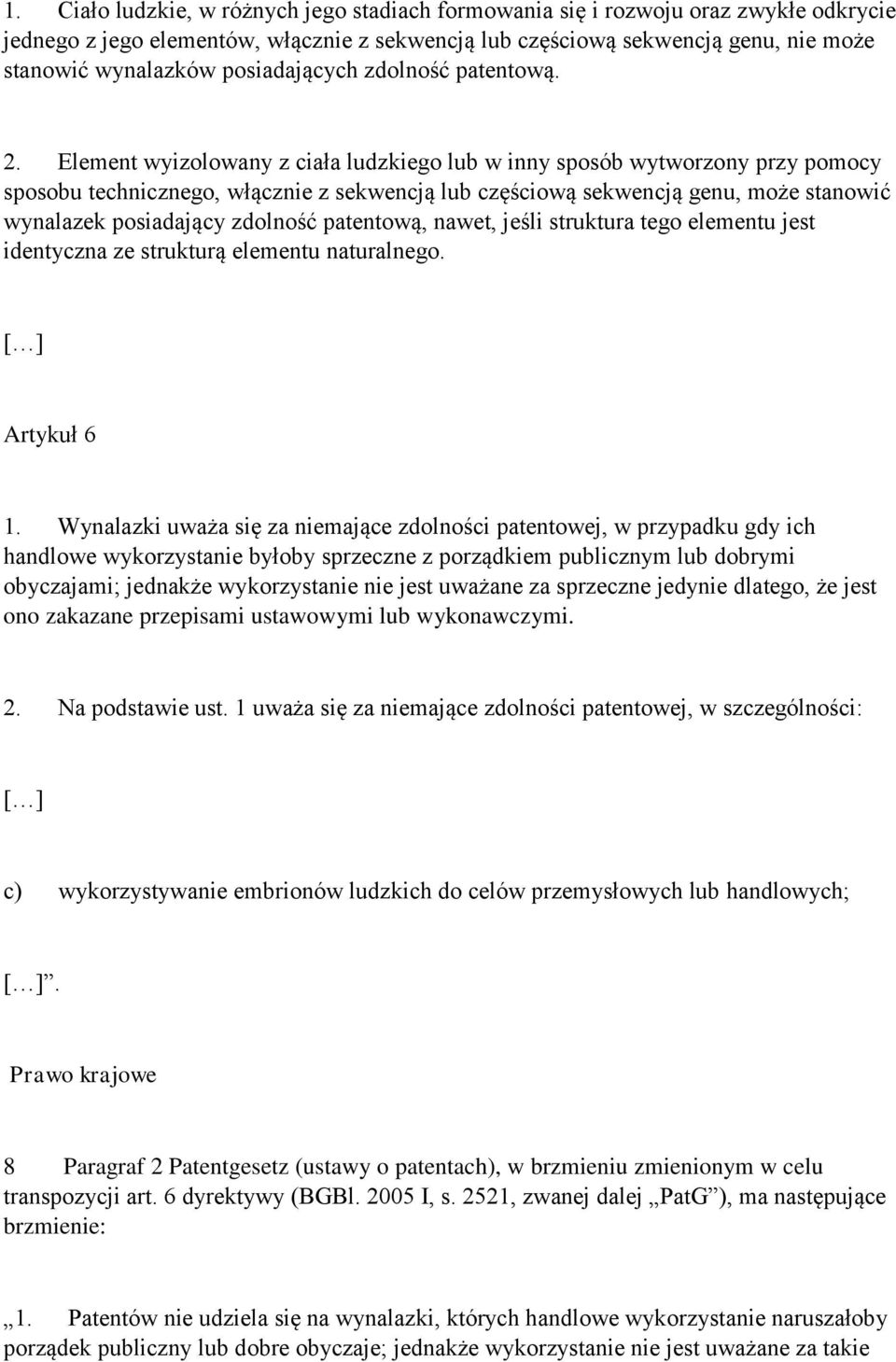 Element wyizolowany z ciała ludzkiego lub w inny sposób wytworzony przy pomocy sposobu technicznego, włącznie z sekwencją lub częściową sekwencją genu, może stanowić wynalazek posiadający zdolność