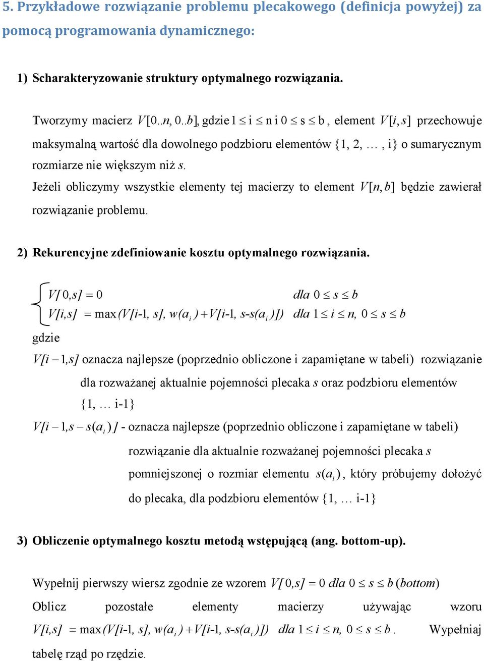 JeŜeli obliczymy wszystkie elementy tej macierzy to element V [ n, b] będzie zawierał rozwiązanie problemu. 2) Rekurencyjne zdefiniowanie kosztu optymalnego rozwiązania.