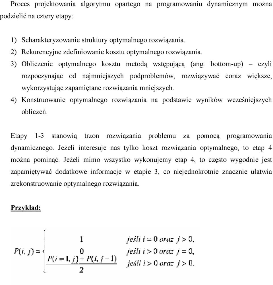 bottom-up) czyli rozpoczynając od najmniejszych podproblemów, rozwiązywać coraz większe, wykorzystując zapamiętane rozwiązania mniejszych.