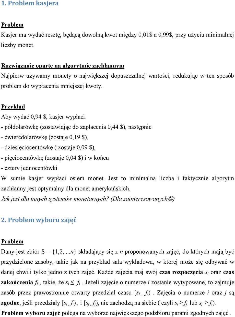 Przykład Aby wydać 0,94 $, kasjer wypłaci: - półdolarówkę (zostawiając do zapłacenia 0,44 $), następnie - ćwierćdolarówkę (zostaje 0,19 $), - dziesięciocentówkę ( zostaje 0,09 $), - pięciocentówkę