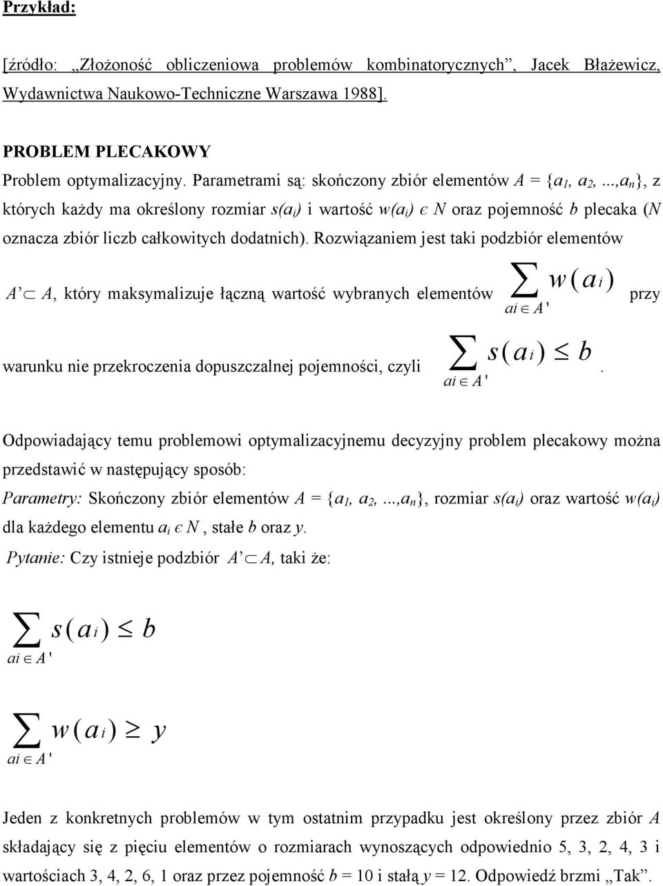 ..,a n }, z których kaŝdy ma określony rozmiar s(a i ) i wartość w(a i ) є N oraz pojemność b plecaka (N oznacza zbiór liczb całkowitych dodatnich).