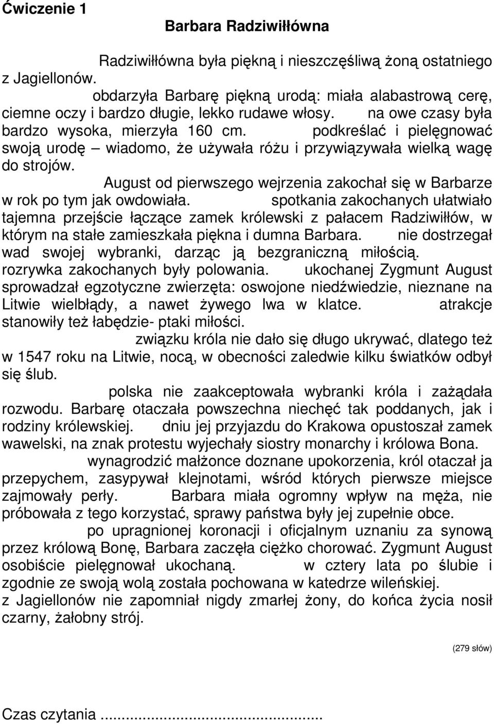 Umiała podkreślać i pielęgnować swoją urodę wiadomo, Ŝe uŝywała róŝu i przywiązywała wielką wagę do strojów. Zygmunt August od pierwszego wejrzenia zakochał się w Barbarze w rok po tym jak owdowiała.