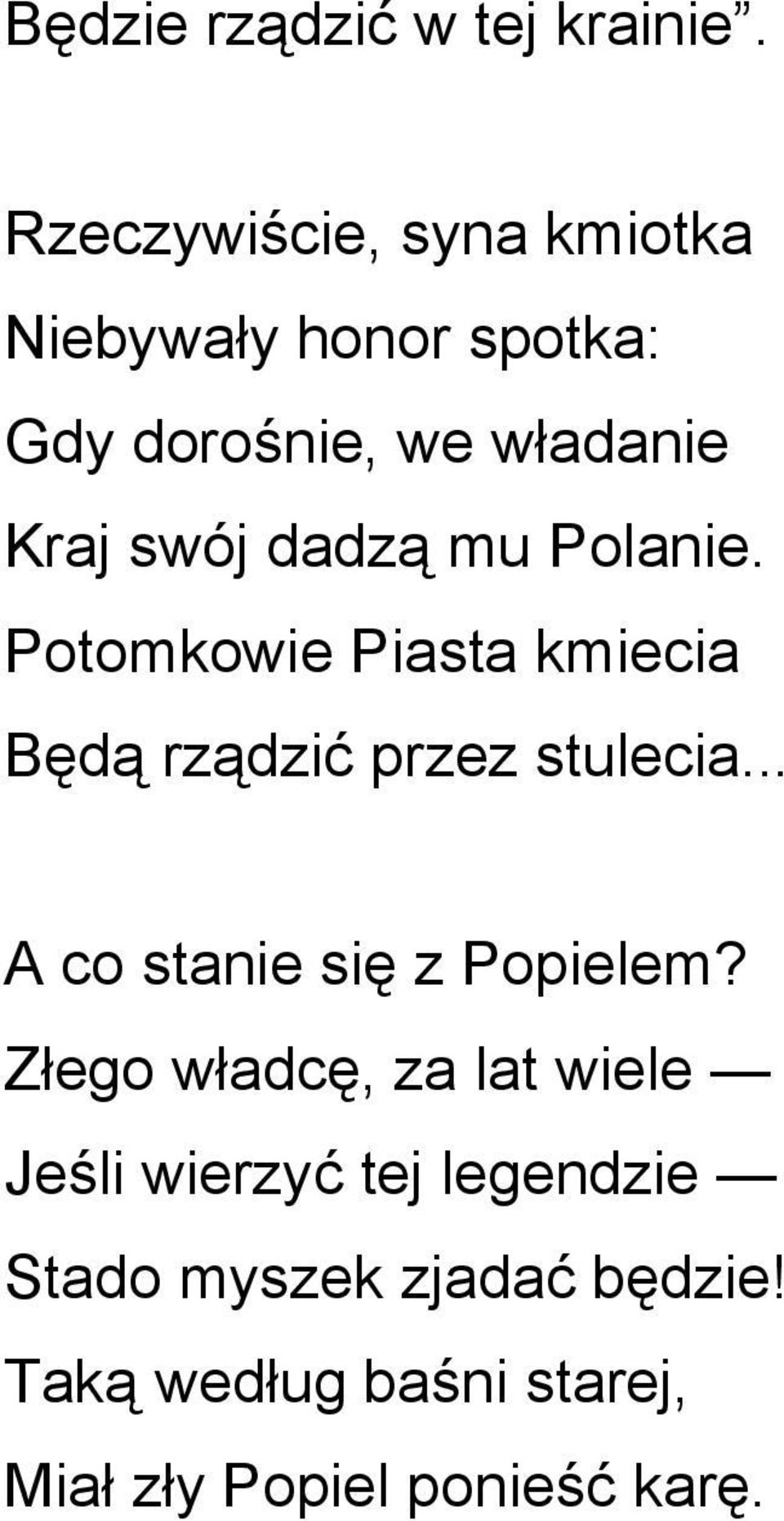 dadzą mu Polanie. Potomkowie Piasta kmiecia Będą rządzić przez stulecia.