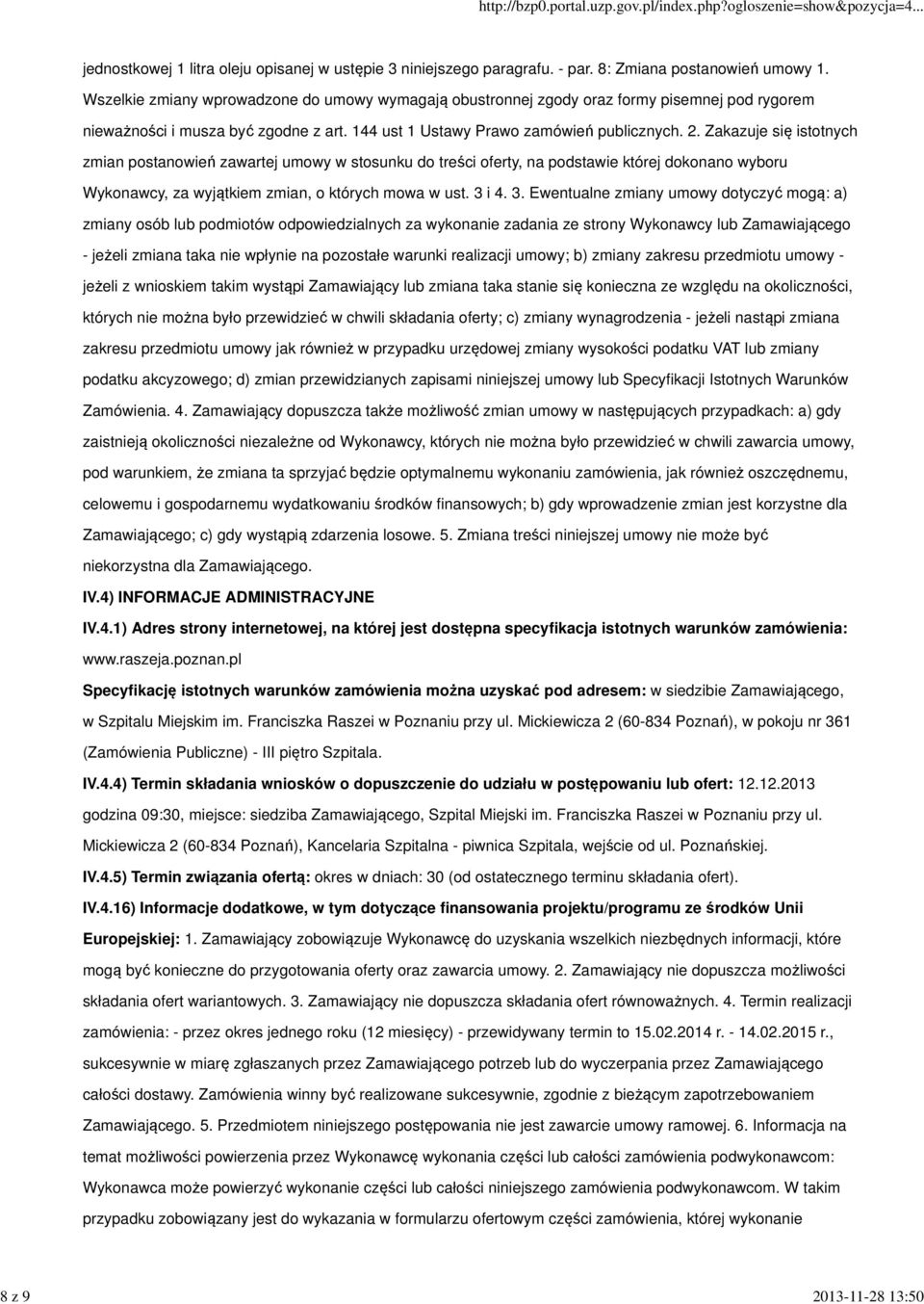 Zakazuje się istotnych zmian postanowień zawartej umowy w stosunku do treści oferty, na podstawie której dokonano wyboru Wykonawcy, za wyjątkiem zmian, o których mowa w ust. 3 