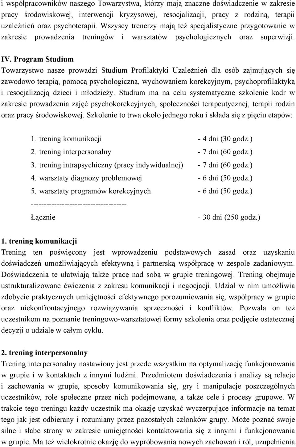 Program Studium Towarzystwo nasze prowadzi Studium Profilaktyki Uzależnień dla osób zajmujących się zawodowo terapią, pomocą psychologiczną, wychowaniem korekcyjnym, psychoprofilaktyką i