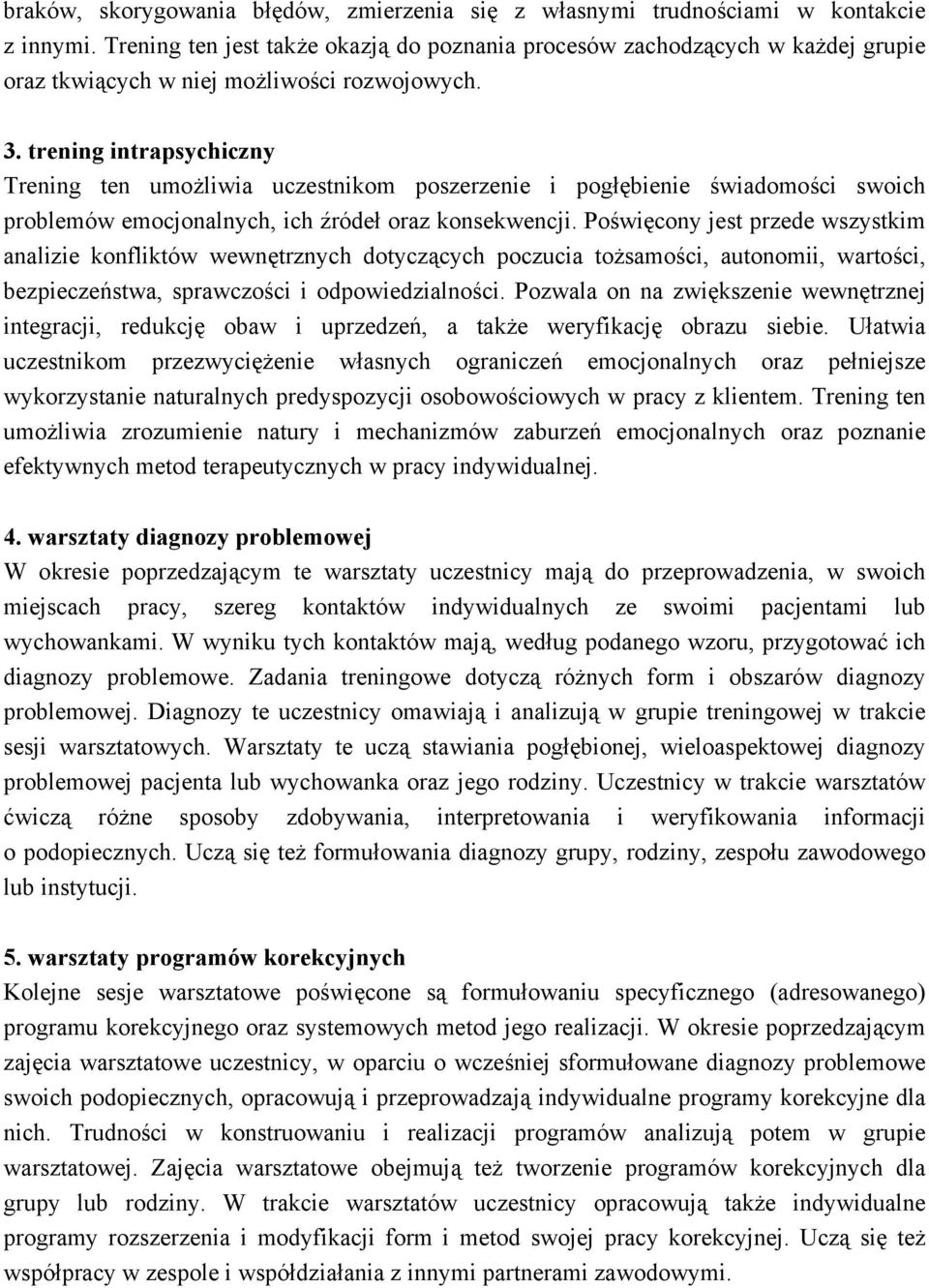 trening intrapsychiczny Trening ten umożliwia uczestnikom poszerzenie i pogłębienie świadomości swoich problemów emocjonalnych, ich źródeł oraz konsekwencji.