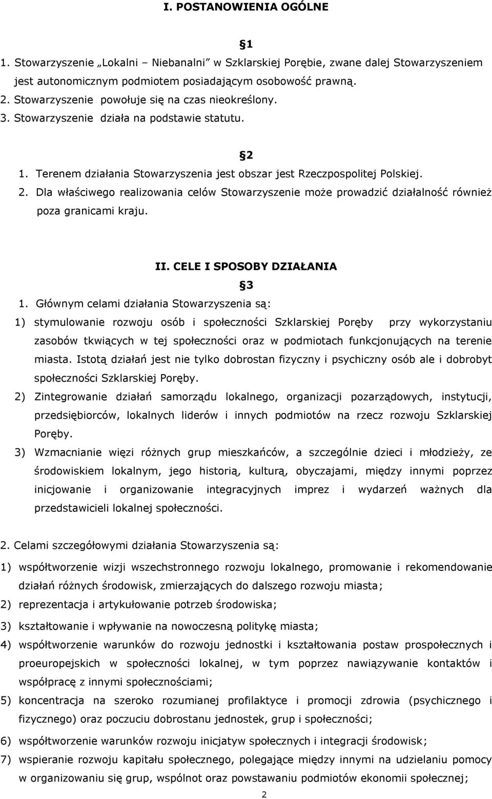 1. Terenem działania Stowarzyszenia jest obszar jest Rzeczpospolitej Polskiej. 2. Dla właściwego realizowania celów Stowarzyszenie może prowadzić działalność również poza granicami kraju. II.