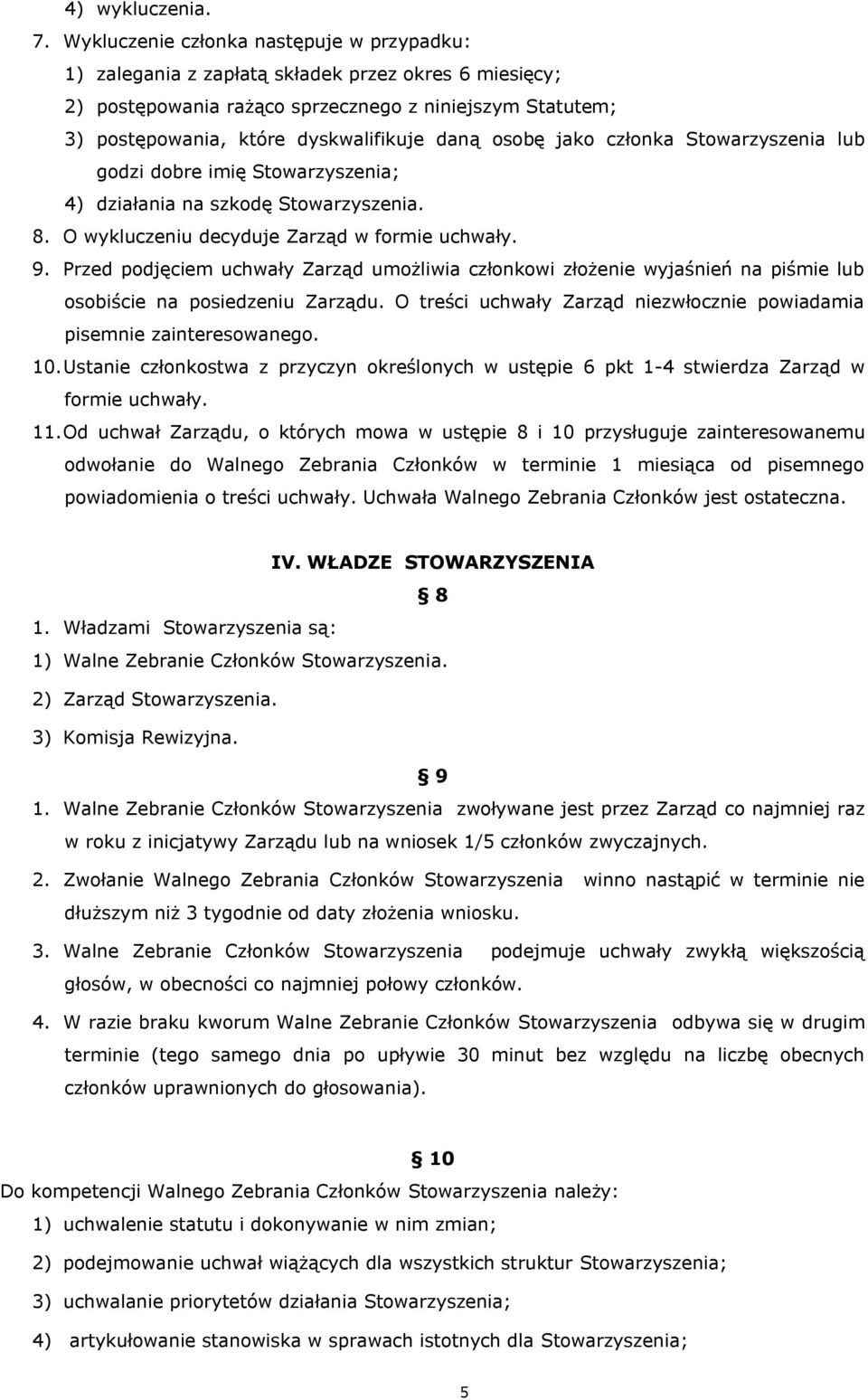 osobę jako członka Stowarzyszenia lub godzi dobre imię Stowarzyszenia; 4) działania na szkodę Stowarzyszenia. 8. O wykluczeniu decyduje Zarząd w formie uchwały. 9.