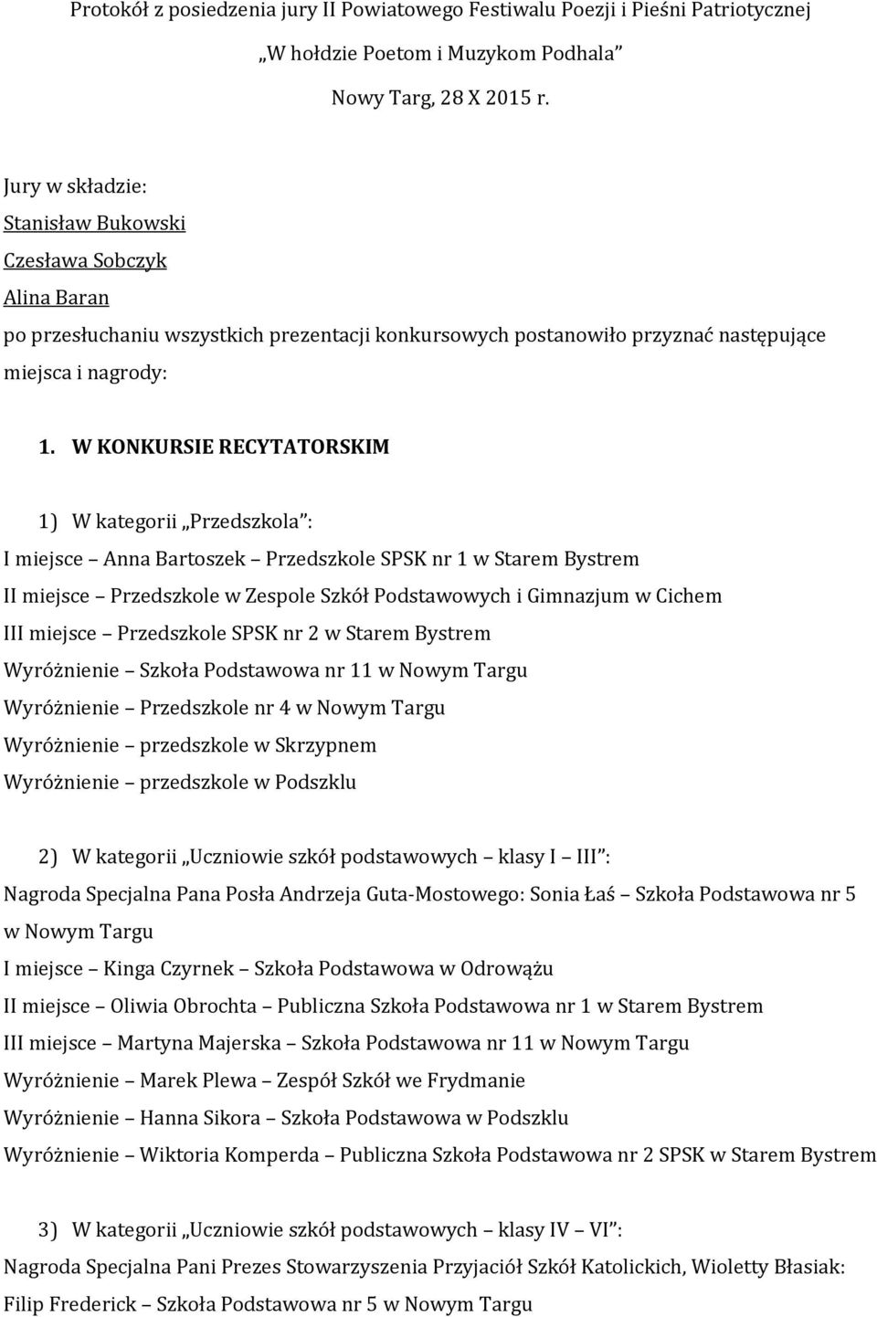 W KONKURSIE RECYTATORSKIM 1) W kategorii Przedszkola : I miejsce Anna Bartoszek Przedszkole SPSK nr 1 w Starem Bystrem II miejsce Przedszkole w Zespole Szkół Podstawowych i Gimnazjum w Cichem III