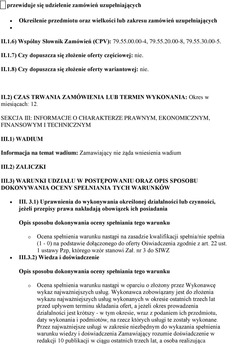 SEKCJA III: INFORMACJE O CHARAKTERZE PRAWNYM, EKONOMICZNYM, FINANSOWYM I TECHNICZNYM III.1) WADIUM Informacja na temat wadium: Zamawiający nie żąda wniesienia wadium III.2) ZALICZKI III.