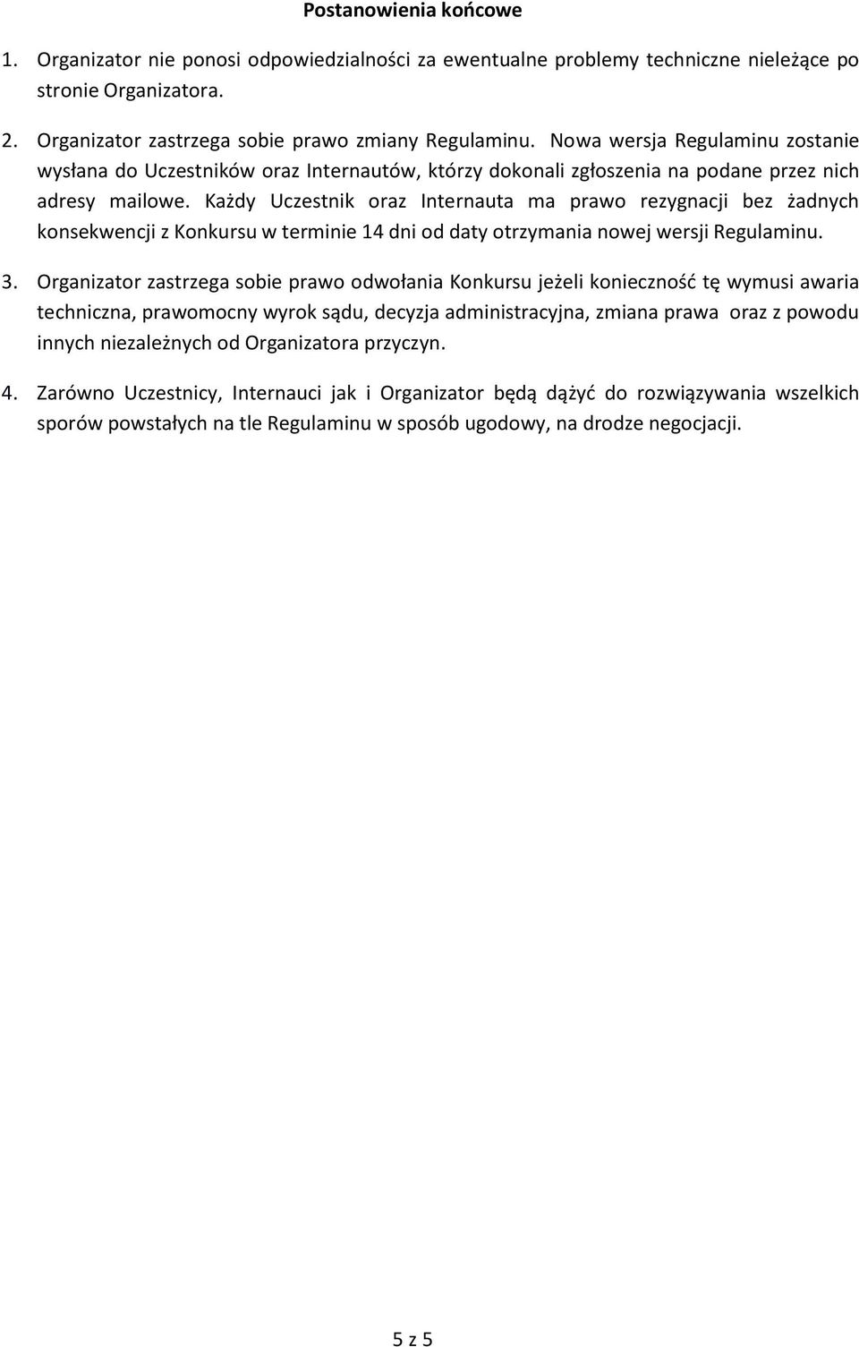 Każdy Uczestnik oraz Internauta ma prawo rezygnacji bez żadnych konsekwencji z Konkursu w terminie 14 dni od daty otrzymania nowej wersji Regulaminu. 3.