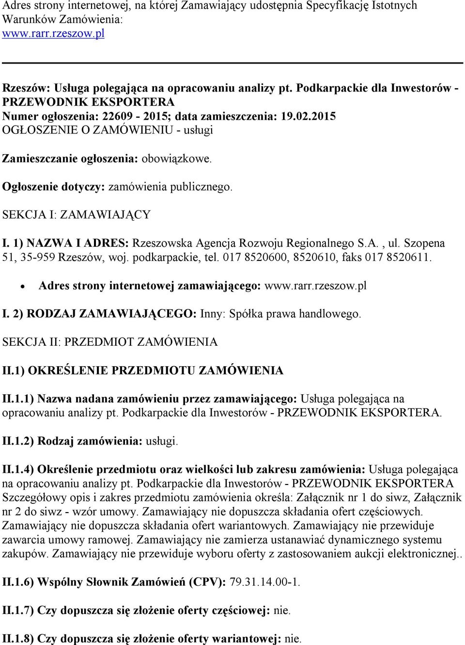 Ogłoszenie dotyczy: zamówienia publicznego. SEKCJA I: ZAMAWIAJĄCY I. 1) NAZWA I ADRES: Rzeszowska Agencja Rozwoju Regionalnego S.A., ul. Szopena 51, 35-959 Rzeszów, woj. podkarpackie, tel.