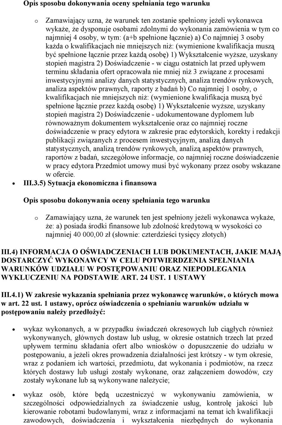 Wykształcenie wyższe, uzyskany stopień magistra 2) Doświadczenie - w ciągu ostatnich lat przed upływem terminu składania ofert opracowała nie mniej niż 3 związane z procesami inwestycyjnymi analizy