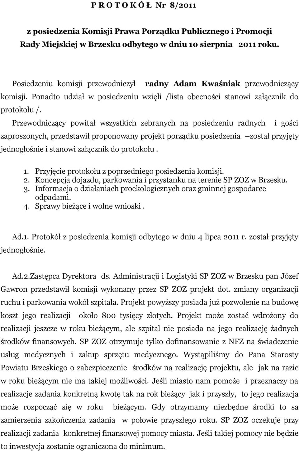 Przewodniczący powitał wszystkich zebranych na posiedzeniu radnych i gości zaproszonych, przedstawił proponowany projekt porządku posiedzenia został przyjęty jednogłośnie i stanowi załącznik do