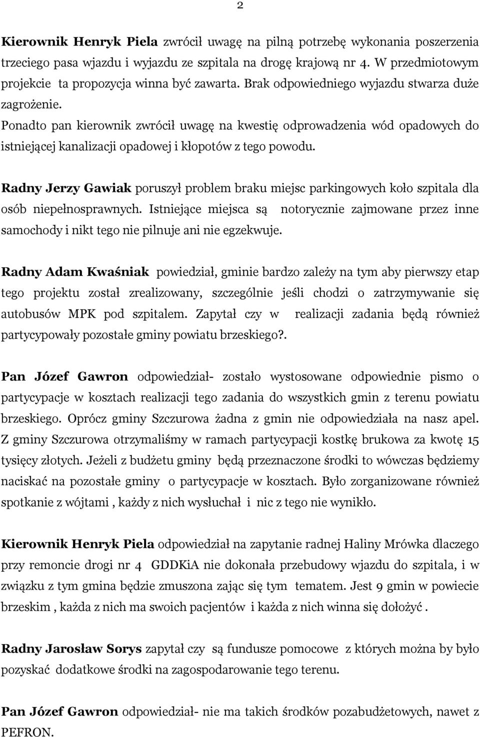 Ponadto pan kierownik zwrócił uwagę na kwestię odprowadzenia wód opadowych do istniejącej kanalizacji opadowej i kłopotów z tego powodu.