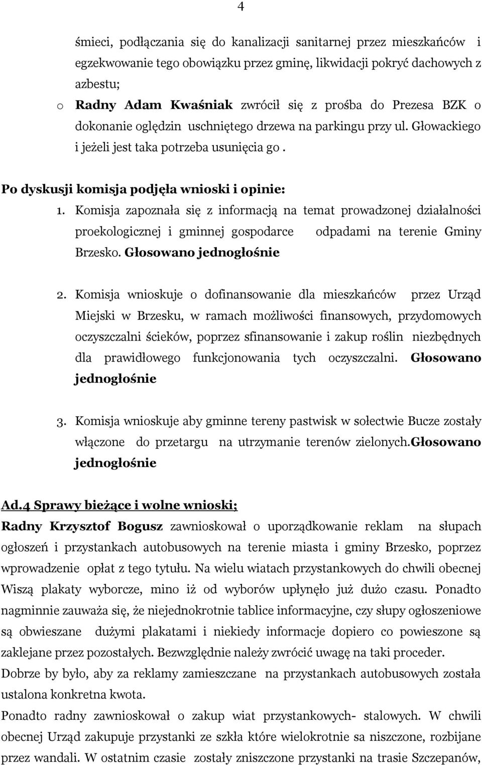 Komisja zapoznała się z informacją na temat prowadzonej działalności proekologicznej i gminnej gospodarce odpadami na terenie Gminy Brzesko. Głosowano jednogłośnie 2.