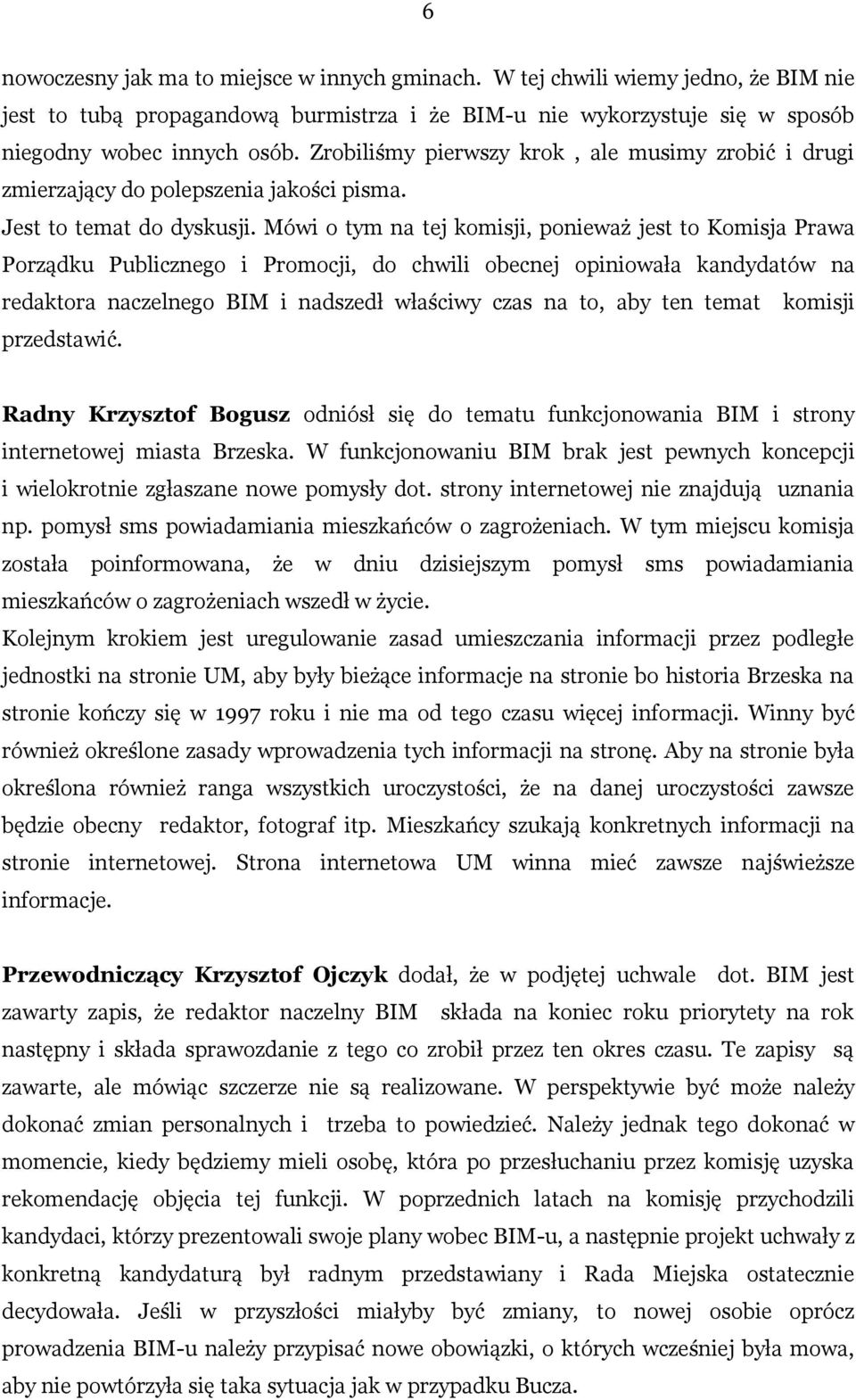 Mówi o tym na tej komisji, ponieważ jest to Komisja Prawa Porządku Publicznego i Promocji, do chwili obecnej opiniowała kandydatów na redaktora naczelnego BIM i nadszedł właściwy czas na to, aby ten