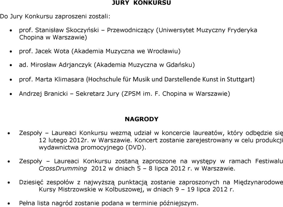 Chpina w Warszawie) NAGRODY Zespły Laureaci Knkursu wezmą udział w kncercie laureatów, który dbędzie się 12 luteg 2012r. w Warszawie. Kncert zstanie zarejestrwany w celu prdukcji wydawnictwa prmcyjneg (DVD).