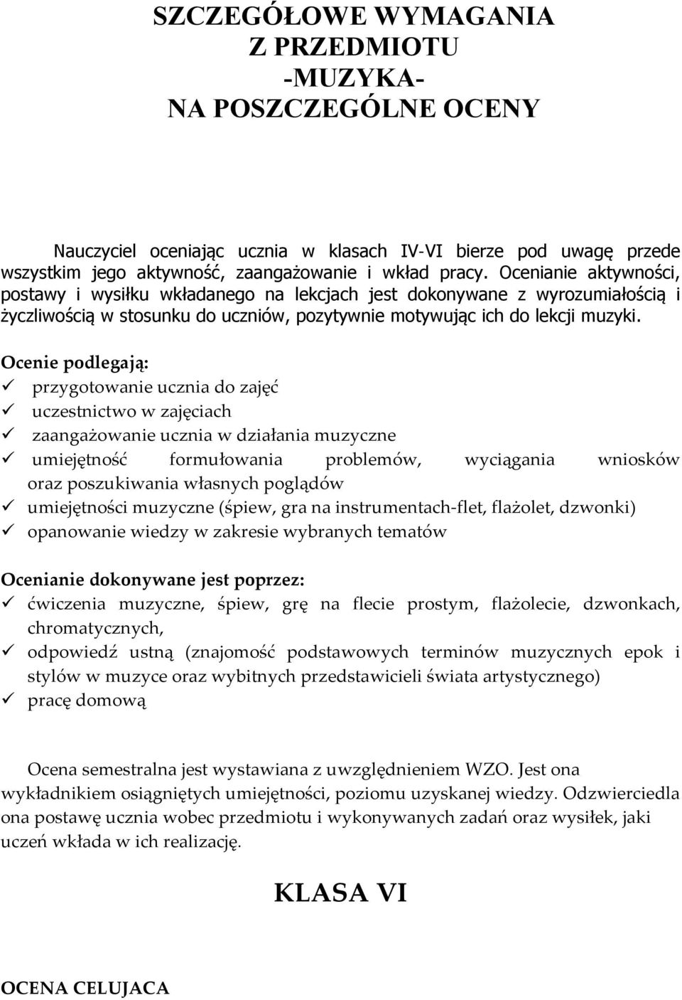 Ocenie podlegają: przygotowanie ucznia do zajęć uczestnictwo w zajęciach zaangażowanie ucznia w działania muzyczne umiejętność formułowania problemów, wyciągania wniosków oraz poszukiwania własnych