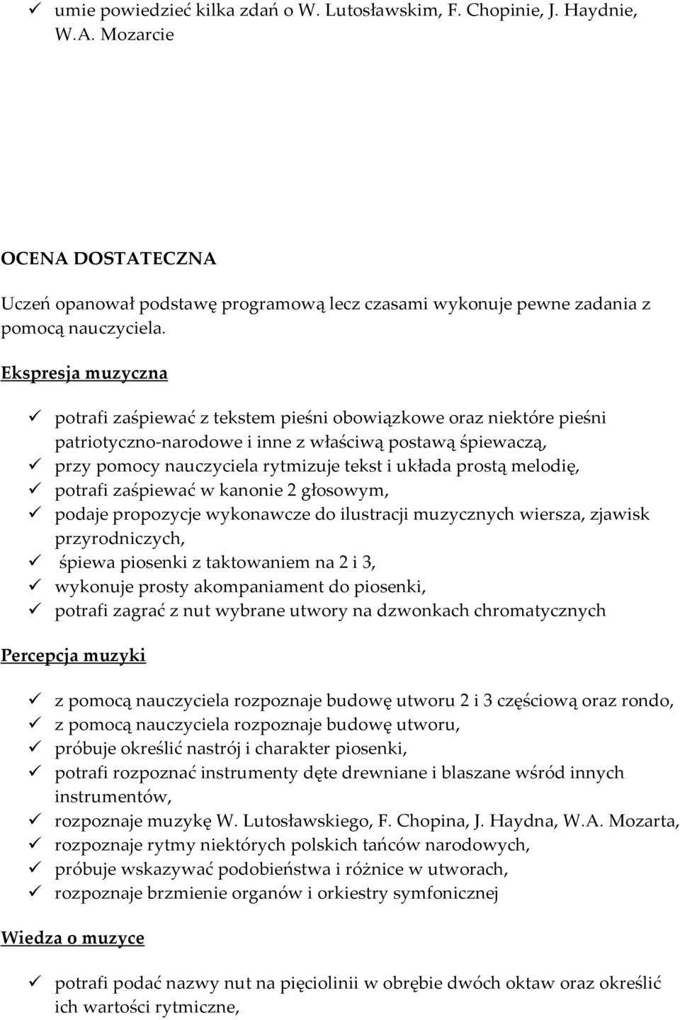 prostą melodię, potrafi zaśpiewać w kanonie 2 głosowym, podaje propozycje wykonawcze do ilustracji muzycznych wiersza, zjawisk przyrodniczych, śpiewa piosenki z taktowaniem na 2 i 3, wykonuje prosty