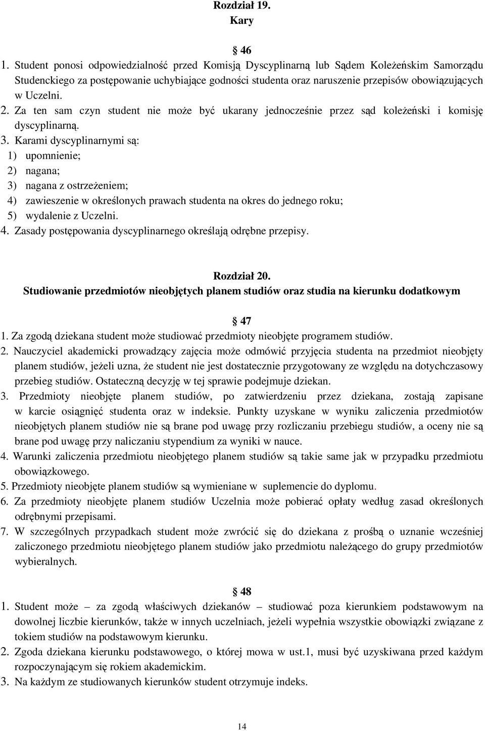 Uczelni. 2. Za ten sam czyn student nie może być ukarany jednocześnie przez sąd koleżeński i komisję dyscyplinarną. 3.