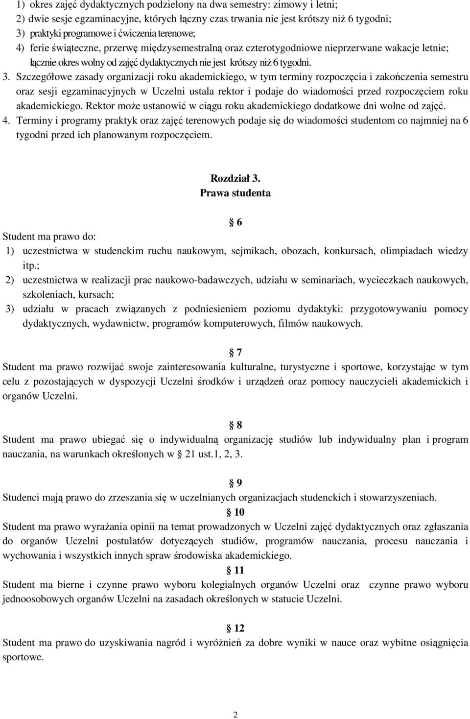 Szczegółowe zasady organizacji roku akademickiego, w tym terminy rozpoczęcia i zakończenia semestru oraz sesji egzaminacyjnych w Uczelni ustala rektor i podaje do wiadomości przed rozpoczęciem roku