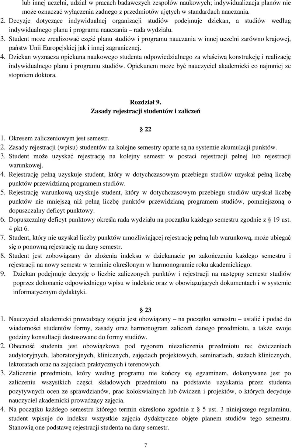 Student może zrealizować część planu studiów i programu nauczania w innej uczelni zarówno krajowej, państw Unii Europejskiej jak i innej zagranicznej. 4.