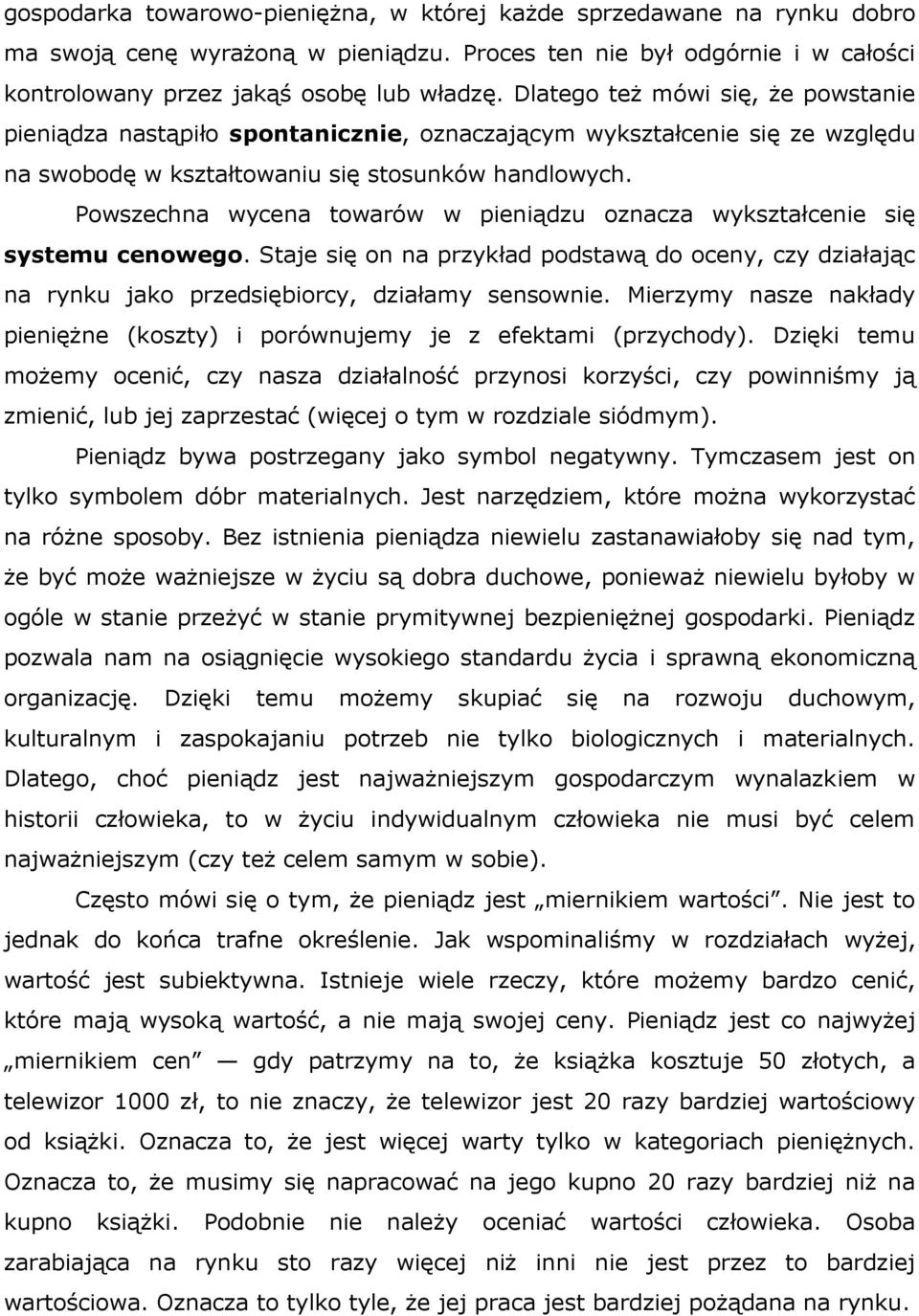 Powszechna wycena towarów w pieniądzu oznacza wykształcenie się systemu cenowego. Staje się on na przykład podstawą do oceny, czy działając na rynku jako przedsiębiorcy, działamy sensownie.