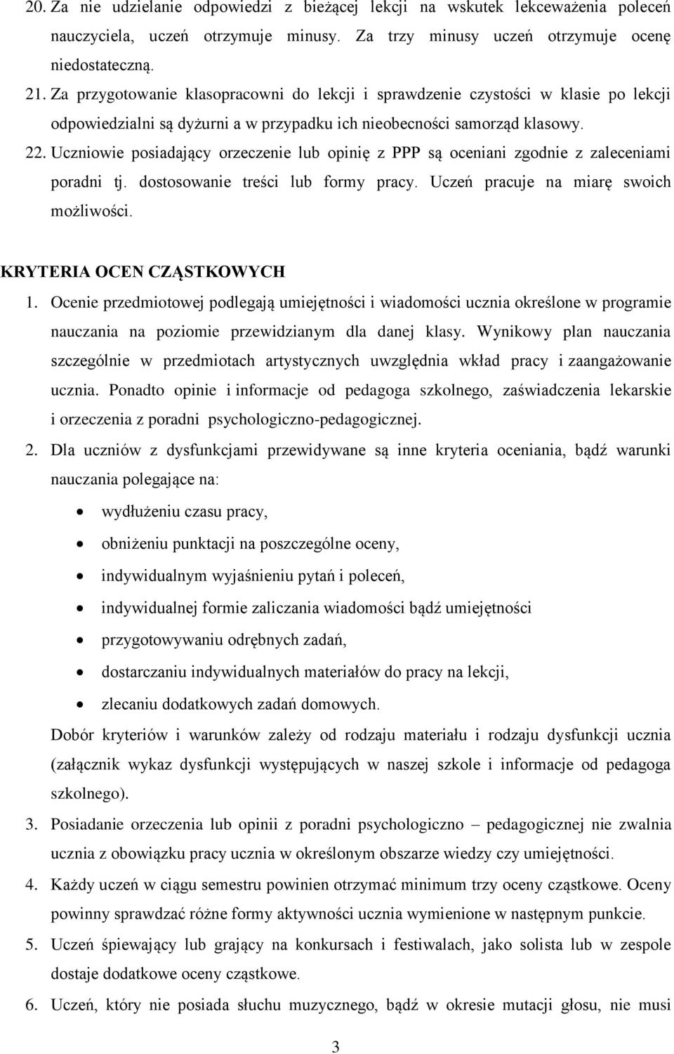 Uczniowie posiadający orzeczenie lub opinię z PPP są oceniani zgodnie z zaleceniami poradni tj. dostosowanie treści lub formy pracy. Uczeń pracuje na miarę swoich możliwości.