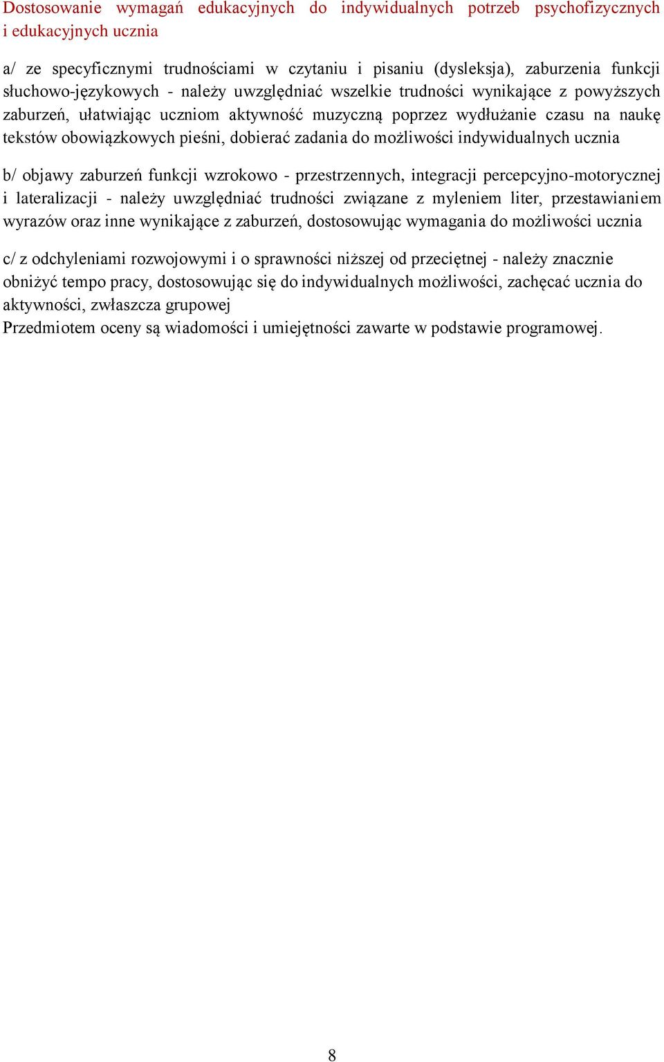 dobierać zadania do możliwości indywidualnych ucznia b/ objawy zaburzeń funkcji wzrokowo - przestrzennych, integracji percepcyjno-motorycznej i lateralizacji - należy uwzględniać trudności związane z