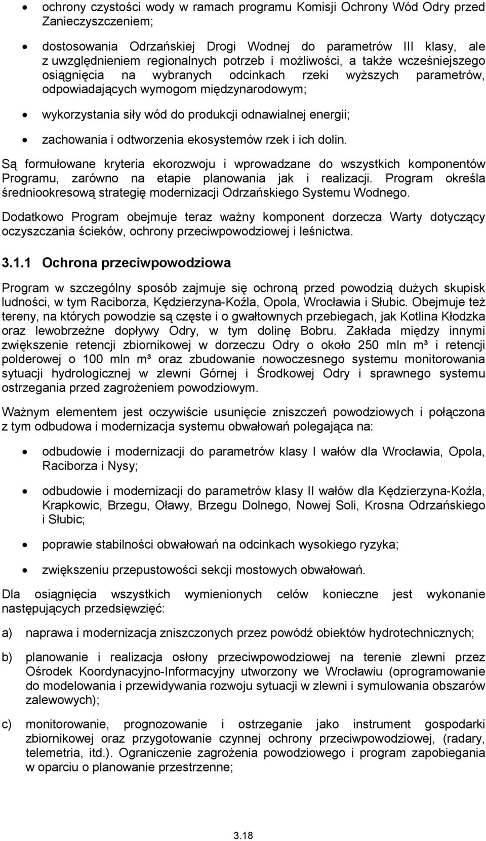 zachowania i odtworzenia ekosystemów rzek i ich dolin. Są formułowane kryteria ekorozwoju i wprowadzane do wszystkich komponentów Programu, zarówno na etapie planowania jak i realizacji.