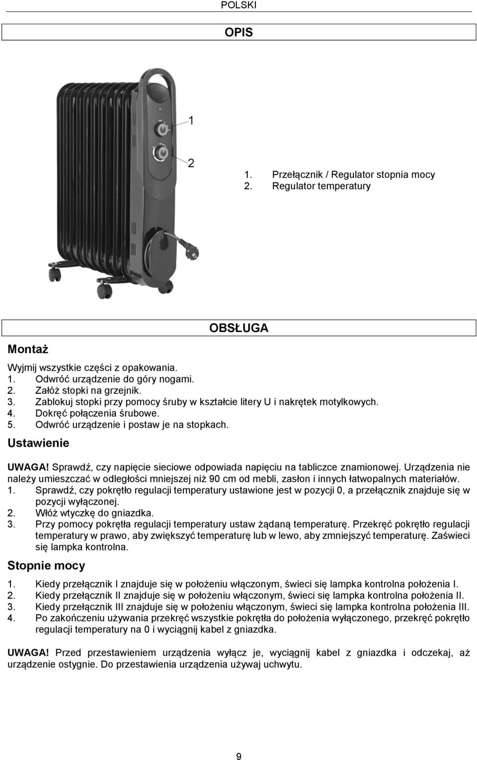 Sprawdź, czy napięcie sieciowe odpowiada napięciu na tabliczce znamionowej. Urządzenia nie należy umieszczać w odległości mniejszej niż 90 cm od mebli, zasłon i innych łatwopalnych materiałów. 1.