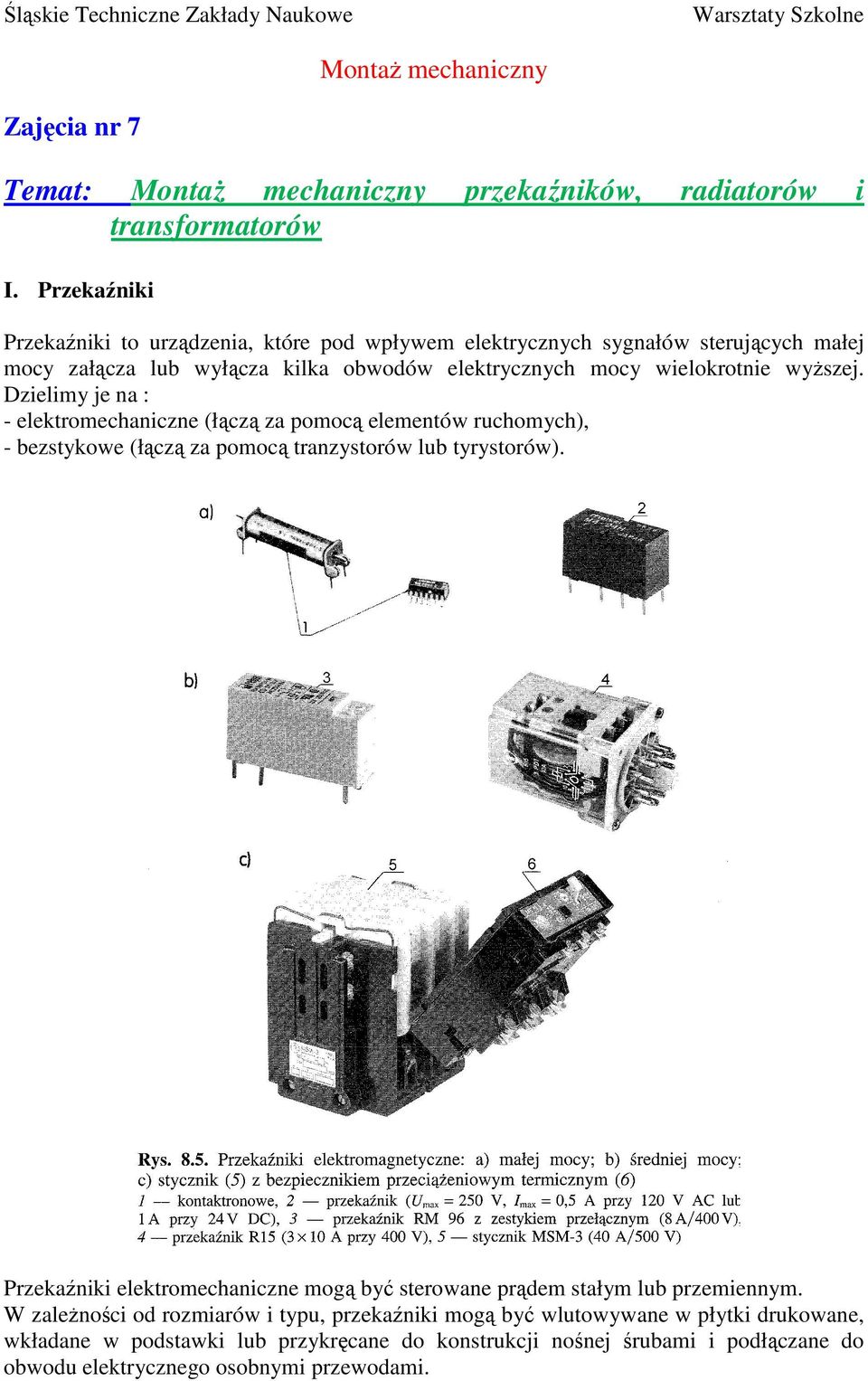 wyŝszej. Dzielimy je na : - elektromechaniczne (łączą za pomocą elementów ruchomych), - bezstykowe (łączą za pomocą tranzystorów lub tyrystorów).