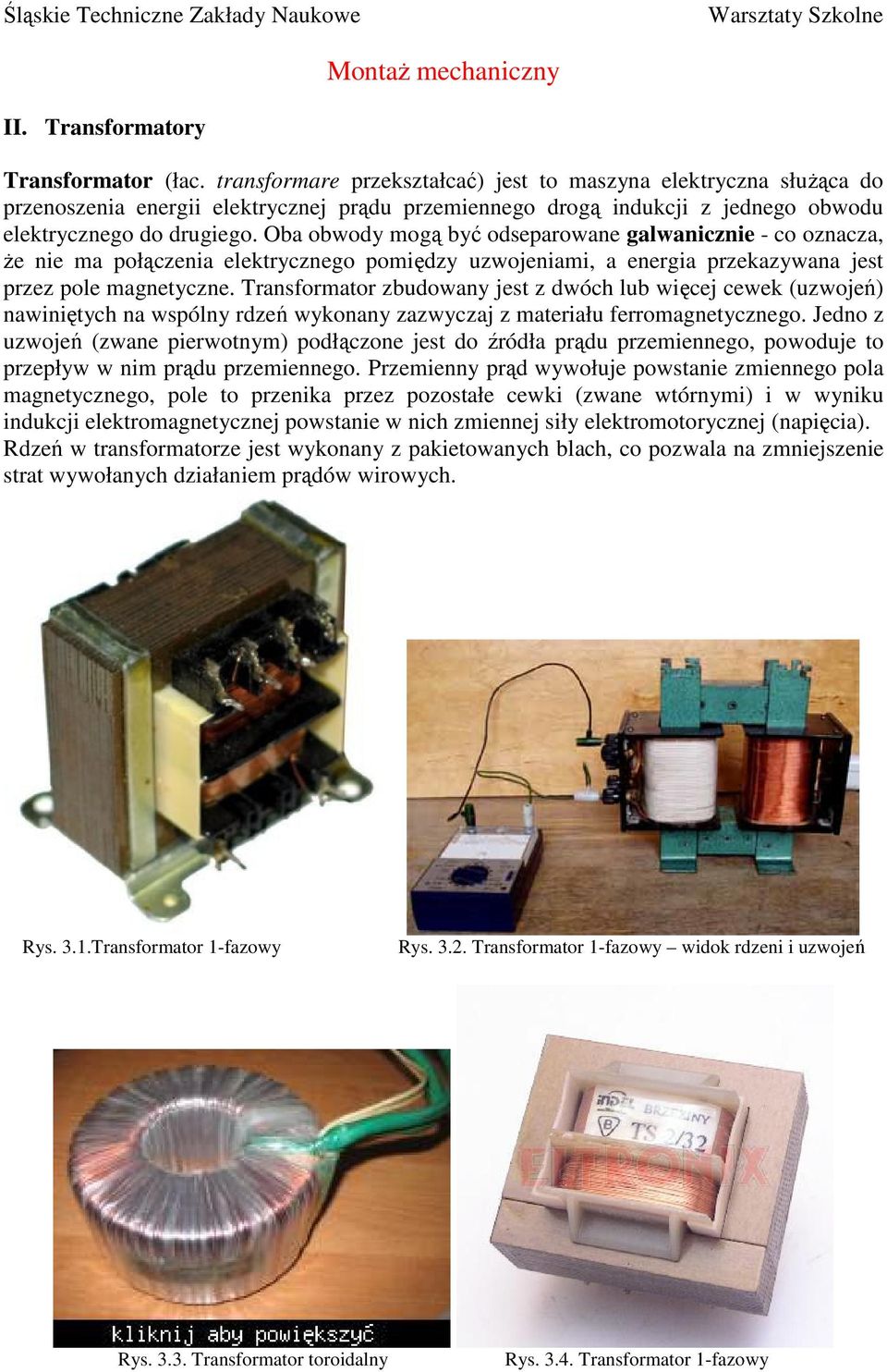 Oba obwody mogą być odseparowane galwanicznie - co oznacza, Ŝe nie ma połączenia elektrycznego pomiędzy uzwojeniami, a energia przekazywana jest przez pole magnetyczne.