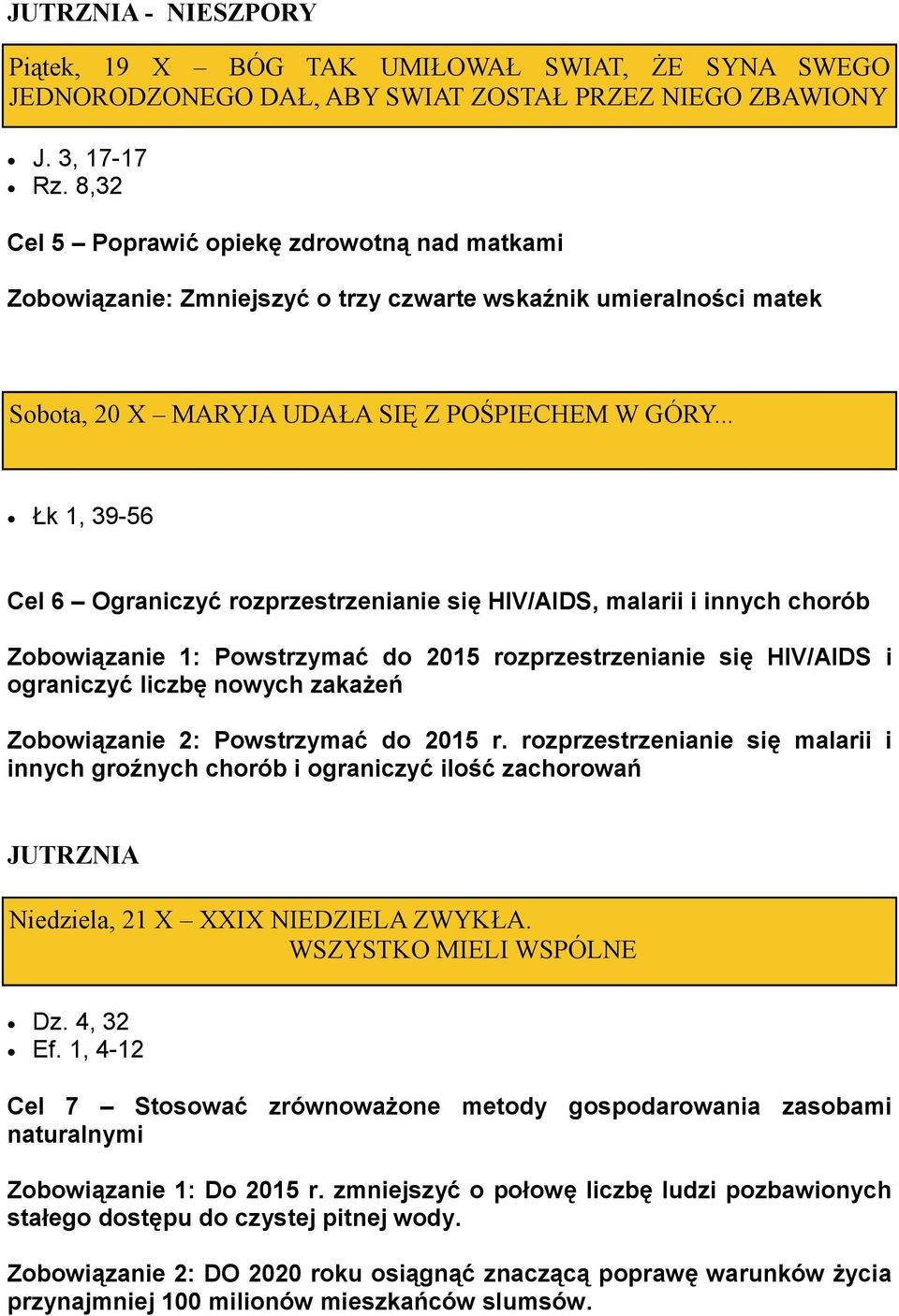 .. Łk 1, 39-56 Cel 6 Ograniczyć rozprzestrzenianie się HIV/AIDS, malarii i innych chorób Zobowiązanie 1: Powstrzymać do 2015 rozprzestrzenianie się HIV/AIDS i ograniczyć liczbę nowych zakażeń