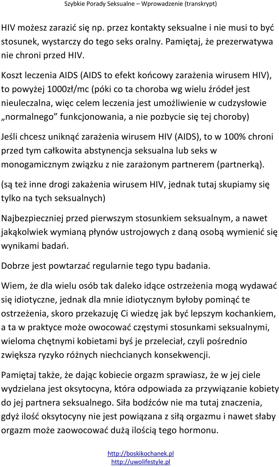 normalnego funkcjonowania, a nie pozbycie się tej choroby) Jeśli chcesz uniknąd zarażenia wirusem HIV (AIDS), to w 100% chroni przed tym całkowita abstynencja seksualna lub seks w monogamicznym