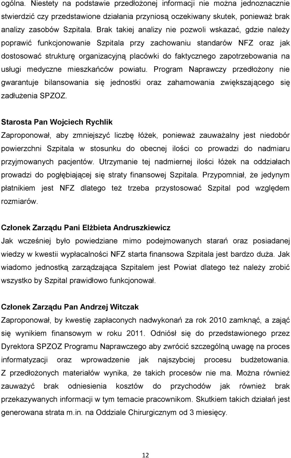 zapotrzebowania na usługi medyczne mieszkańców powiatu. Program Naprawczy przedłożony nie gwarantuje bilansowania się jednostki oraz zahamowania zwiększającego się zadłużenia SPZOZ.