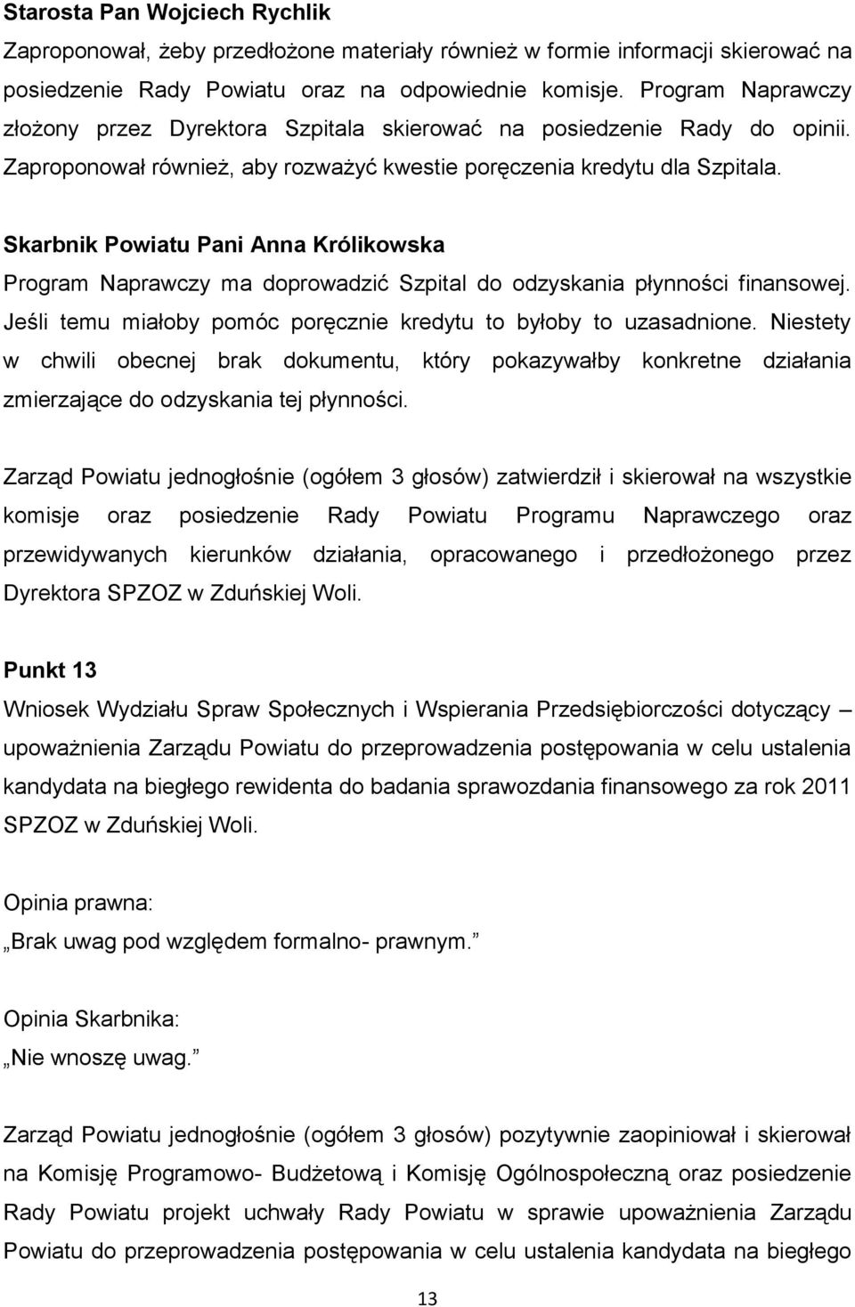 Skarbnik Powiatu Pani Anna Królikowska Program Naprawczy ma doprowadzić Szpital do odzyskania płynności finansowej. Jeśli temu miałoby pomóc poręcznie kredytu to byłoby to uzasadnione.