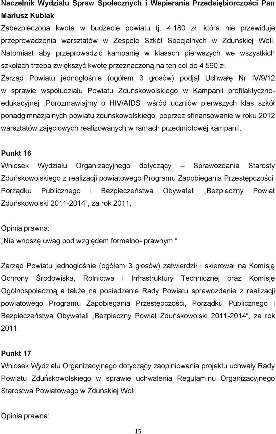 Natomiast aby przeprowadzić kampanię w klasach pierwszych we wszystkich szkołach trzeba zwiększyć kwotę przeznaczoną na ten cel do 4 590 zł.