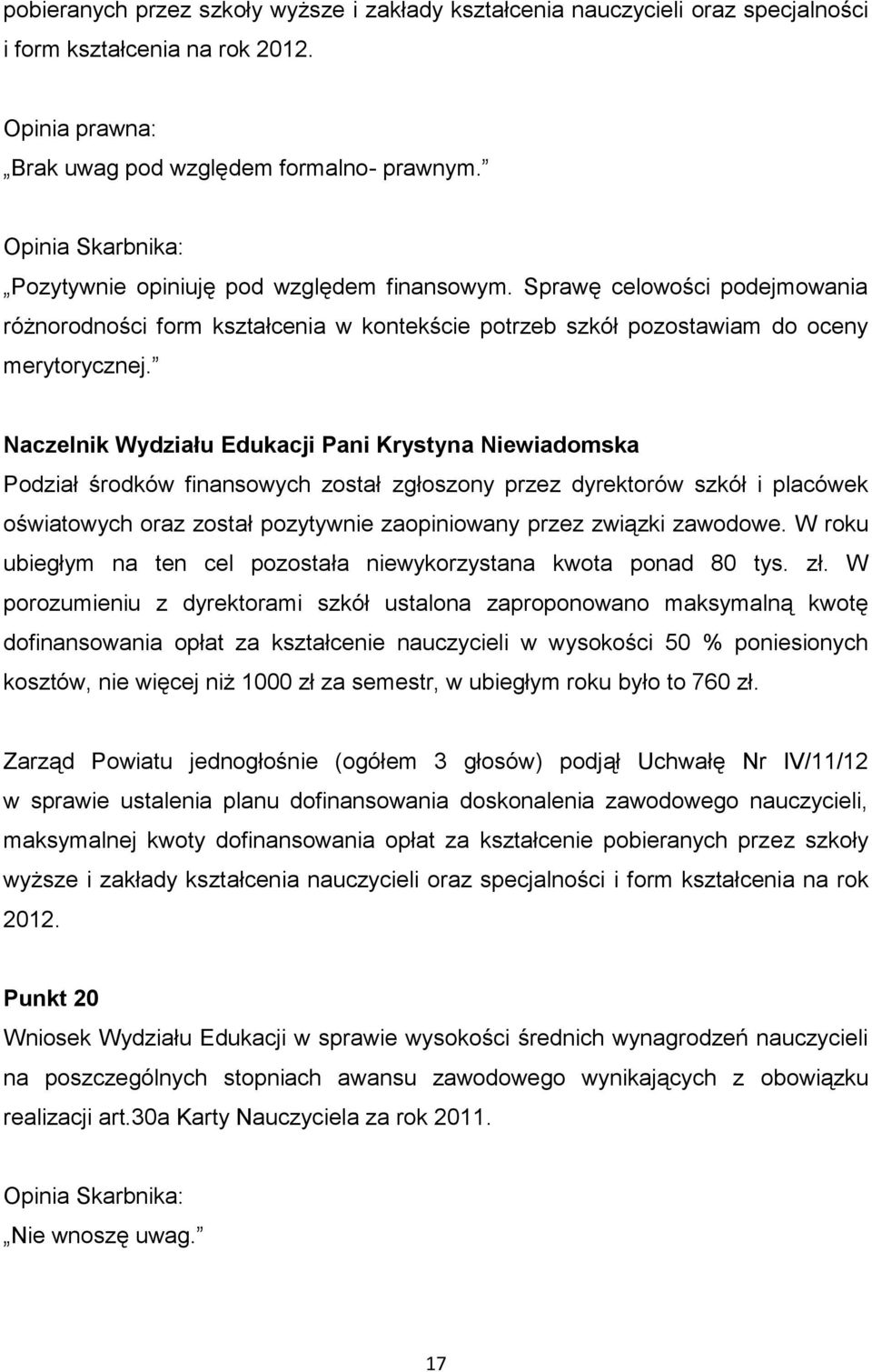 Naczelnik Wydziału Edukacji Pani Krystyna Niewiadomska Podział środków finansowych został zgłoszony przez dyrektorów szkół i placówek oświatowych oraz został pozytywnie zaopiniowany przez związki