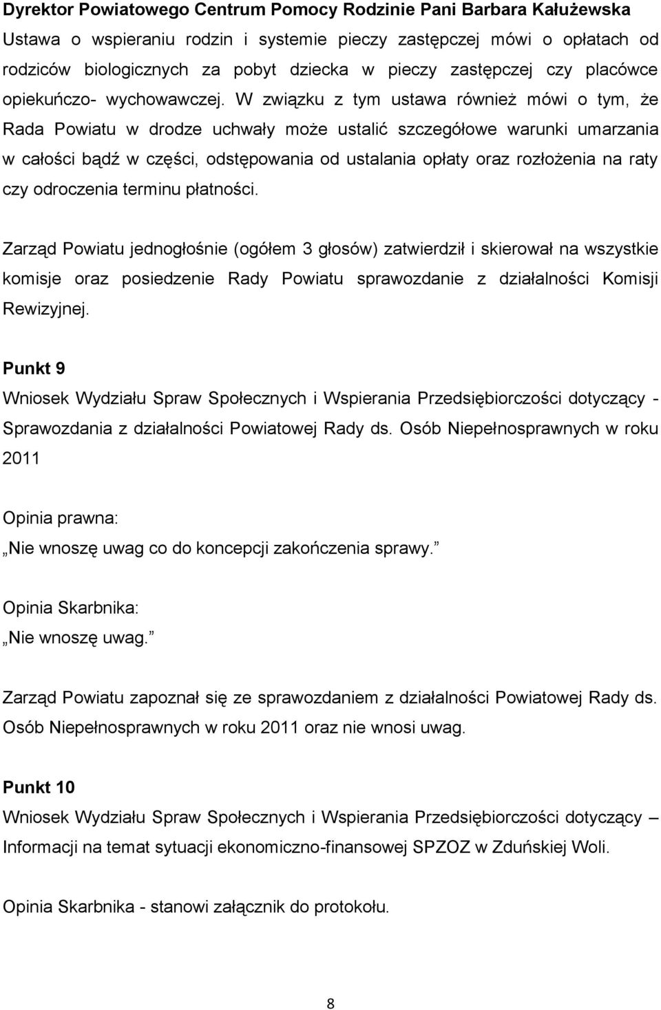 W związku z tym ustawa również mówi o tym, że Rada Powiatu w drodze uchwały może ustalić szczegółowe warunki umarzania w całości bądź w części, odstępowania od ustalania opłaty oraz rozłożenia na